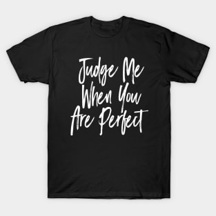 Judge me when you are perfect T-Shirt